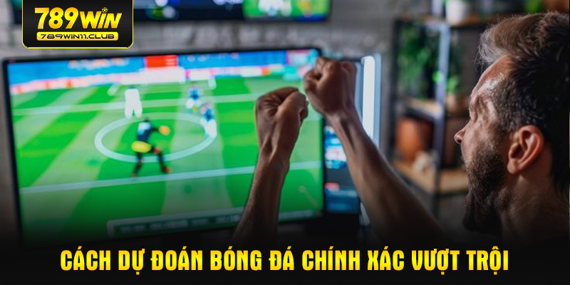 Cách dự đoán bóng đá chính xác vượt trội
